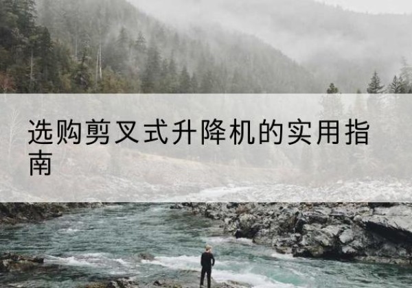 立山剪叉式升降机怎么选-选购剪叉式升降机的实用指南