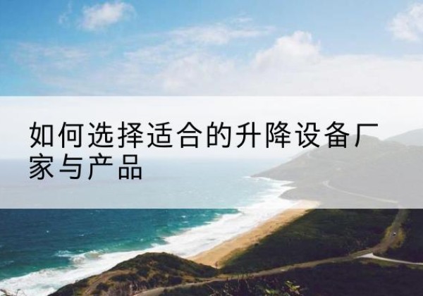 立山电动升降平台厂家-如何选择适合的升降设备厂家与产品